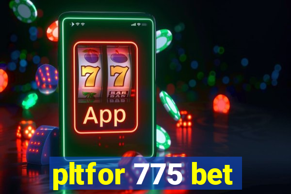 pltfor 775 bet